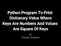 Python Program to Print Dictionary Values Where Keys Are Number And Values Are Square Of Keys