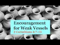 Encouragement for Weak Vessels 2 Corinthians 4 7-15