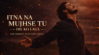 itna na mujhse tu dil ko laga sad male version new lyrics 2026 heart touching song