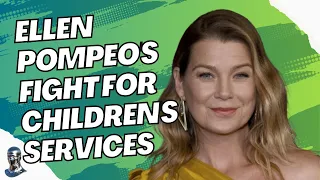 Ellen Pompeo s Fight for Children s Services - What You Need to Know PODCAST EP51