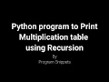 Python Program to print Multiplication table using Recursion