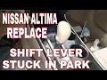NISSAN ALTIMA STUCK SHIFT LEVER IN PARK HOW TO REPLACE SHIFTING LEVER OF NISSAN ALTIMA 2013-2016