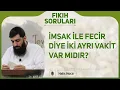 Imsak ile fecir diye iki ayri vakit var midir Halis Bayancuk Hoca