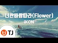 Download Lagu [TJ노래방] 너란바람따라(Flower) - iKON(아이콘) / TJ Karaoke