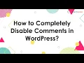 How to Completely Disable Comments in WordPress