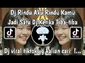 Download Lagu DJ RINDU AKU RINDU KAMU JADI SATU KETIKA TIBA-TIBA OMBAK DILAUT PASANG VIRAL TIKTOK TERBARU 2025