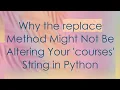 Why the replace Method Might Not Be Altering Your courses String in Python