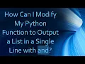 How Can I Modify My Python Function to Output a List in a Single Line with and