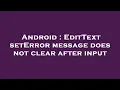 Android EditText setError message does not clear after input