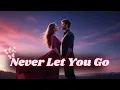 Lagu 💖 Never Let You Go (Male Version)💖 | Timeless Romantic Melody | Official Video With English Lyrics 💖