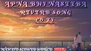 apna bhi naseeba kya khoob mila hai reverb lo fi song mahato slowed world 