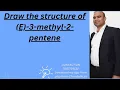 Draw the structure of E -3-methyl-2-pentene