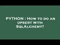 PYTHON How to do an upsert with SqlAlchemy