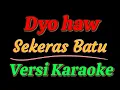Download Lagu Dyo haw - SEKERAS BATU (VERSI KARAOKE)