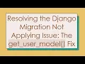 Resolving the Django Migration Not Applying Issue The get - user