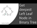 Binary Tree - 54 Get deepest Left Leaf Node in Binary Tree