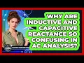 Why Are Inductive And Capacitive Reactance So Confusing In AC Analysis