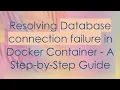 Resolving Database connection failure in Docker Container - A Step-by-Step Guide