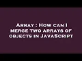 Array How can I merge two arrays of objects in JavaScript