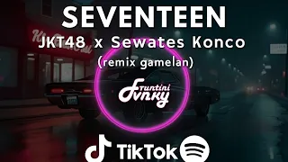 dj seventeen jkt48 x sewates konco style slow kane full bass