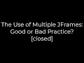 Java The Use of Multiple JFrames Good or Bad Practice closed 5solution