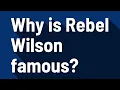 Why is Rebel Wilson famous