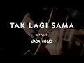 Lagu TAK LAGI SAMA // NOAH // KARAOKE GITAR AKUSTIK NADA COWO ( MALE )