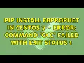 pip install fbprophet in centos 7 - error command gcc failed with exit status 1