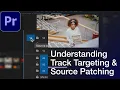 Adobe Premiere Pro CC Understanding Track Targeting Source Patching Clips Tutorial How to