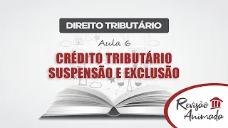 Direito Tributário - Aula 06 - Crédito Tributário, Suspensão e Exclusão