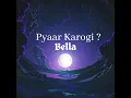 Pyaar Karogi ? - Bella