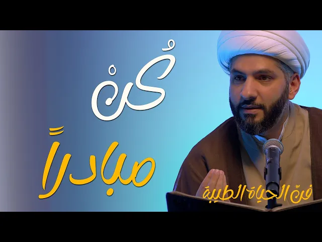 ⁣🔸كُنْ مبادراً🔸 سلسلة 🔹 فنّ الحياة الطيبة | 2 | 🔹 🔸 سماحة الشيخ الدكتور حسن البلوشي 🔸
