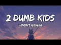 Levent Geiger - 2 Dumb Kids (Lyrics)