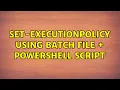 Set-ExecutionPolicy using batch file powershell script 2 Solutions