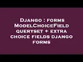 Django forms ModelChoiceField queryset extra choice fields django forms