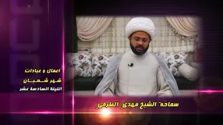 أعمــــال وعبادات شهر شعبان : الليلة السادسة عشر - سماحة الشيخ مهدي الطرفي