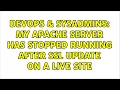 DevOps SysAdmins My apache server has stopped running after ssl update on a live site