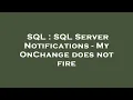 SQL SQL Server Notifications - My OnChange does not fire