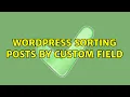 Wordpress Sorting Posts by custom field