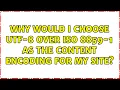 Why would I choose UTF-8 over ISO 8859-1 as the content encoding for my site