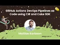 Mattias Karlsson - GitHub Actions DevOps Pipelines as Code using C and Cake SDK