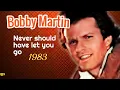 NEVER SHOULD HAVE LET YOU GO - BOBBY MARTIN