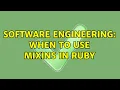 Software Engineering When to use mixins in Ruby