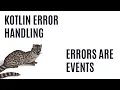 Kotlin Error Handling - Errors are Events