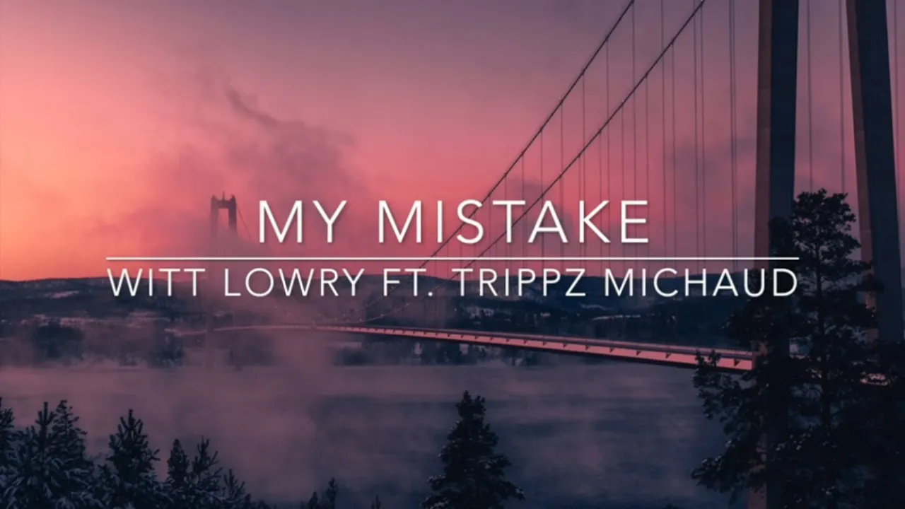 My Mistake- Witt Lowry feat. Trippz Michaud