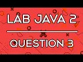 Lab 006 Lab Java 2 Question 3