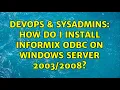 DevOps SysAdmins How do I install Informix ODBC on Windows Server 2 Solutions