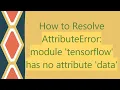 How to Resolve AttributeError module tensorflow has no attribute data