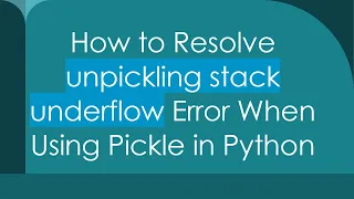 How to Resolve unpickling stack underflow Error When Using Pickle in Python
