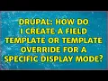 Drupal How do I create a field template or template override for a specific display mode